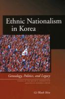 Ethnic nationalism in Korea : genealogy, politics, and legacy /