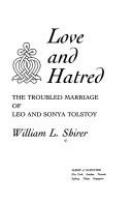 Love and hatred : the troubled marriage of Leo and Sonya Tolstoy /