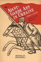 Avant-garde art in Ukraine, 1910-1930 contested memory /