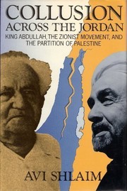 Collusion across the Jordan : King Abdullah, the Zionist movement, and the partition of Palestine /