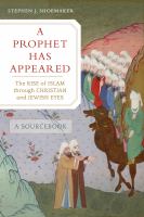 A prophet has appeared : the rise of Islam through Christian and Jewish eyes : a sourcebook /