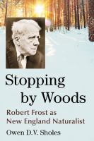 Stopping by woods : Robert Frost as New England naturalist /