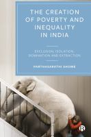 The creation of poverty and inequality in India : exclusion, isolation, domination and extraction /