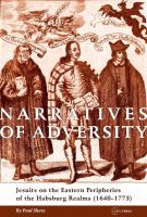 Narratives of adversity : Jesuits in the eastern peripheries of the Habsburg realms (1640-1773) /