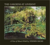 The gardens at Giverny : a view of Monet's world /