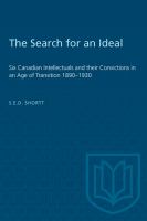 The search for an ideal : six Canadian intellectuals and their convictions in an age of transition, 1890-1930 /