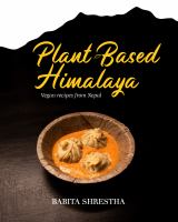 Plant-Based Himalaya : Vegan Recipes from Nepal.