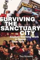 Surviving the sanctuary city : asylum-seeking work in Nepali New York /