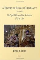 History of Russian Christianity : The Synodal Era and the Sectarians 1725 to 1894