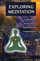 Exploring meditation : master the ancient art of relaxation and enlightenment /