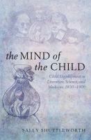 The mind of the child : child development in literature, science and medicine, 1840-1900 /