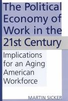 Political Economy of Work in the 21st Century : Implications for an Aging American Workforce.