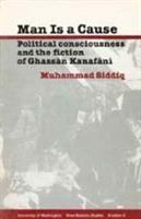 Man is a cause : political consciousness and the fiction of Ghassān Kanafānī /