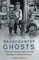 Backcountry ghosts California homesteaders and the making of a dubious dream /