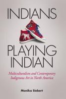 Indians playing Indian multiculturalism and contemporary indigenous art in North America /