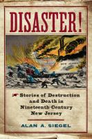 Disaster! : Stories of Destruction and Death in Nineteenth-Century New Jersey /