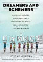 Dreamers and schemers : how an improbable bid for the 1932 Olympics transformed Los Angeles from dusty outpost to global metropolis /