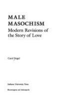Male masochism : modern revisions of the story of love /