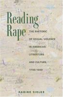 Reading rape : the rhetoric of sexual violence in American literature and culture, 1790-1990 /