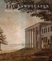 Epic landscapes : Benjamin Henry Latrobe and the art of watercolor /