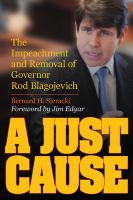 A just cause the impeachment and removal of Governor Rod Blagojevich /