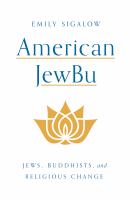 American JewBu : Jews, Buddhists, and religious change /