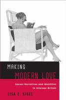 Making Modern Love : Sexual Narratives and Identities in Interwar Britain /