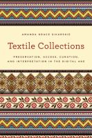 Textile collections preservation, access, curation, and interpretation in the digital age /