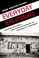 Everyday Revolutionaries : Gender, Violence, and Disillusionment in Postwar el Salvador.