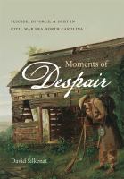Moments of despair suicide, divorce, & debt in Civil War era North Carolina /