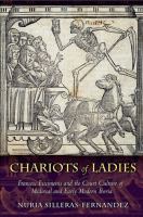 Chariots of ladies : Francesc Eiximenis and the court culture of medieval and early modern Iberia /