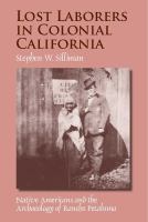 Lost laborers in colonial California : Native Americans and the archaeology of Rancho Petaluma /