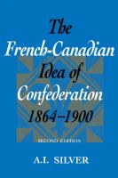 The French-Canadian Idea of Confederation, 1864-1900.