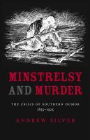 Minstrelsy and murder : the crisis of Southern humor, 1835-1925 /