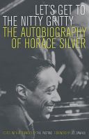 Let's Get to the Nitty Gritty : The Autobiography of Horace Silver.