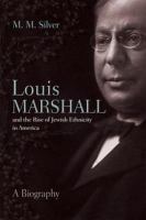 Louis Marshall and the Rise of Jewish Ethnicity in America : A Biography.