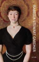Isabella Stewart Gardner : a life /