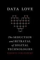 Data love the seduction and betrayal of digital technologies /