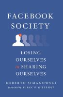 Facebook society : losing ourselves in sharing ourselves /