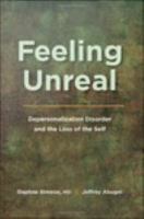 Feeling Unreal : Depersonalization Disorder and the Loss of the Self.