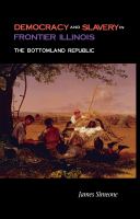 Democracy and slavery in frontier Illinois : the Bottomland Republic /