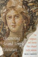 Discovering Second Temple literature : the scriptures and stories that shaped early Judaism /