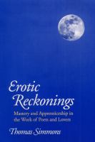 Erotic reckonings : mastery and apprenticeship in the work of poets and lovers /