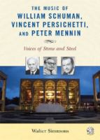 The music of William Schuman, Vincent Persichetti, and Peter Mennin : voices of stone and steel /