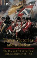 Three victories and a defeat the rise and fall of the first British Empire, 1714-1783 /