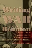 Writing war and reunion : selected Civil War and Reconstruction newspaper editorials /