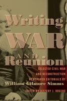 Writing war and reunion selected Civil War and Reconstruction newspaper editorials /