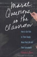 Moral questions in the classroom : how to get kids to think deeply about real life and their schoolwork /