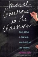 Moral questions in the classroom : how to get kids to think deeply about real life and their schoolwork /