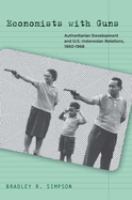 Economists with guns : authoritarian development and U.S.-Indonesian relations, 1960-1968 /